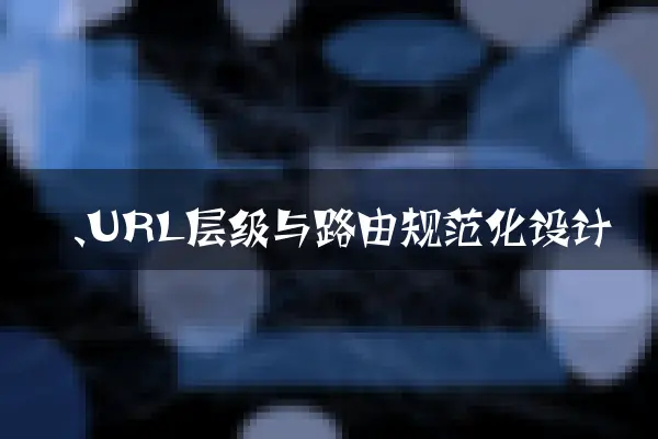 一、URL层级与路由规范化设计