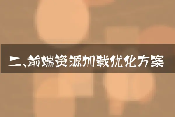 二、前端资源加载优化方案