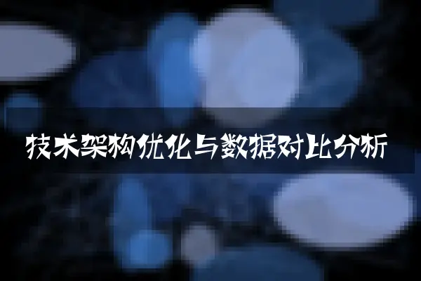 技术架构优化与数据对比分析